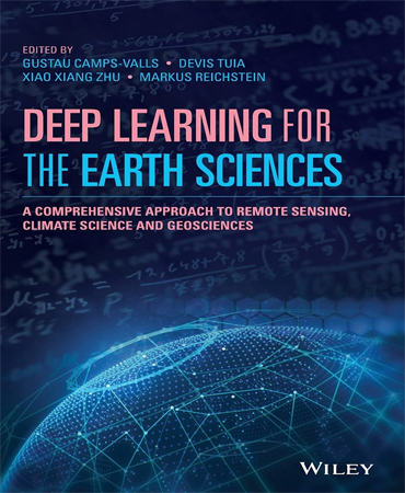 Deep Learning for the Earth Sciences  A Comprehensive Approach to Remote Sensing  Climate Science and Geosciences / یادگیری عمیق برای علوم زمین یک رویکرد جامع به سنجش از دور علوم آب و هواشناسی و علوم زمین