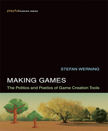 Making Games The Politics and Poetics of Game Creation Tools (Playful Thinking)  / ساخت بازی ها سیاست ها و آرمان  ابزارهای ایجاد بازی (اندیشیدن شاد)